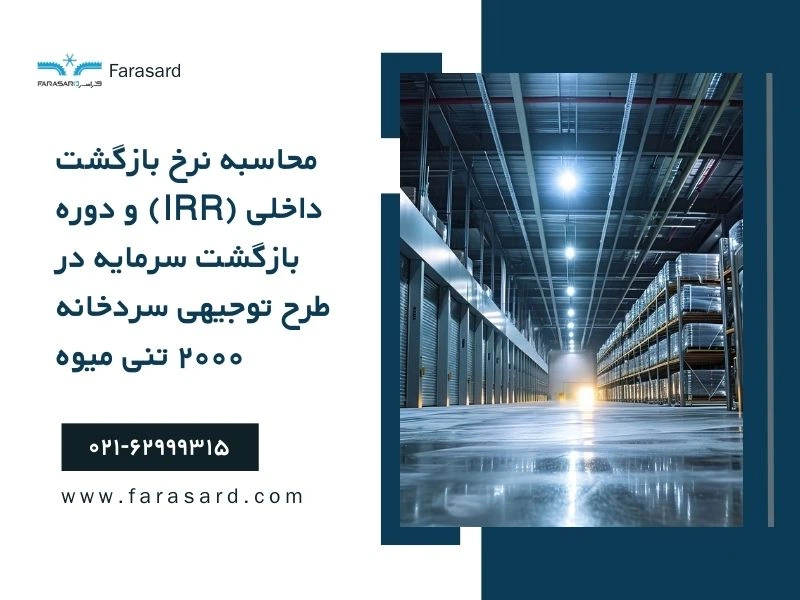 محاسبه نرخ بازگشت داخلی (IRR) و دوره بازگشت سرمایه در طرح توجیهی سردخانه ۲۰۰۰ تنی میوه